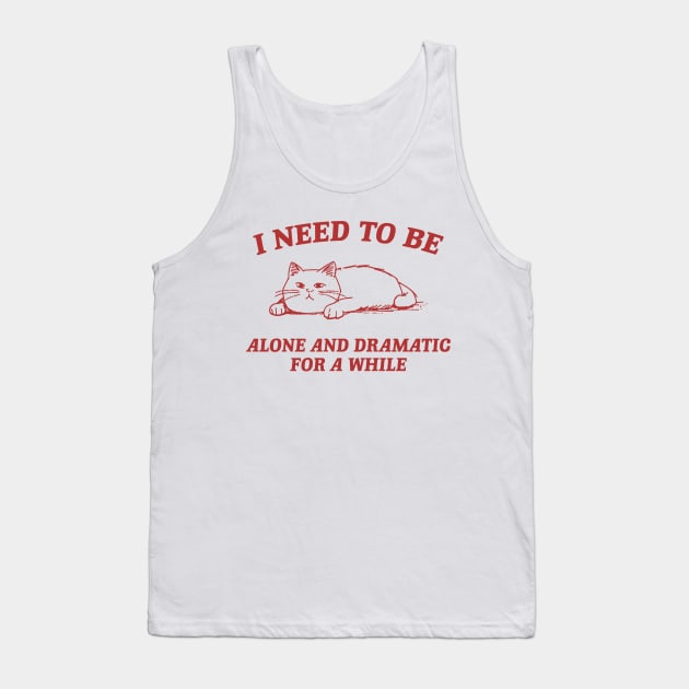 I Need To Be Alone And Dramatic For A While Retro T-Shirt, Funny Cat T-shirt, Sarcastic Sayings Shirt, Vintage 90s Gag Shirt, Meme Tank Top by Hamza Froug
